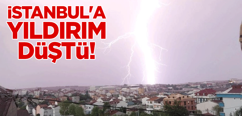 İstanbul'a yıldırım düştü!