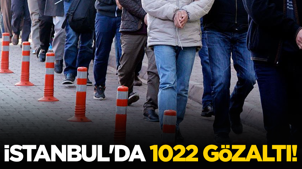 İstanbul'da 1022 gözaltı!