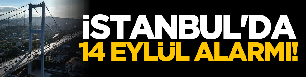 İstanbul'da 14 Eylül alarmı!
