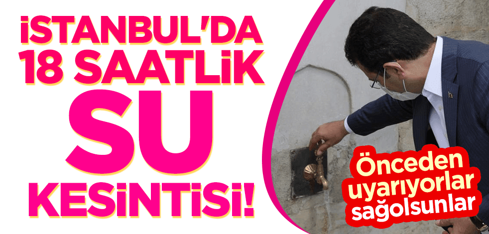 İstanbul'da 18 saatlik su kesintisi!