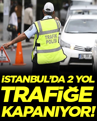 İstanbul'da 2 yol trafiğe kapatılıyor!