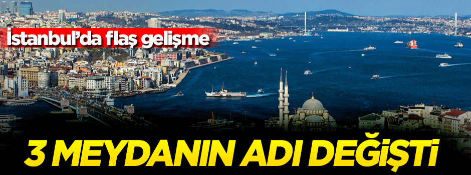 İstanbul'da 3 meydanın adı değiştirildi