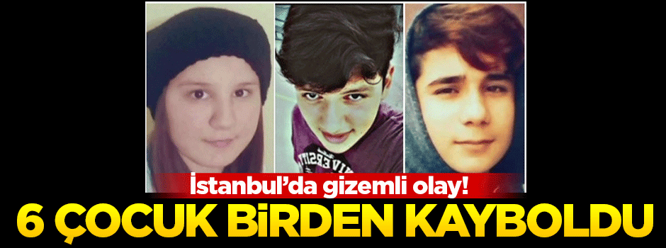 İstanbul'da 6 çocuk birden kayboldu