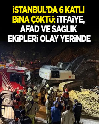İstanbul’da 6 katlı bina çöktü: İtfaiye, AFAD ve sağlık ekipleri olay yerinde