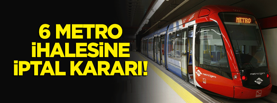 İstanbul'da 6 metro hattı ihalesi iptal edildi
