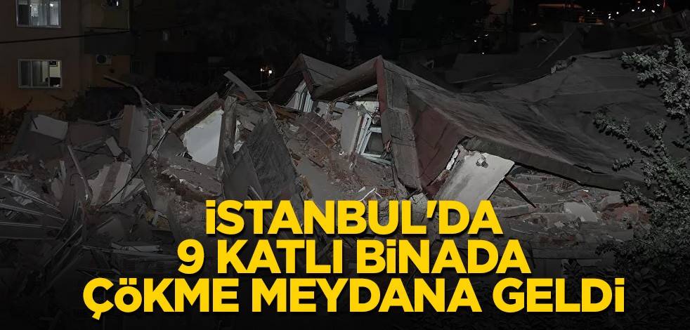 İstanbul'da 9 katlı binada çökme meydana geldi