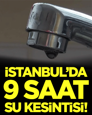 İstanbul'da 9 saat su kesintisi olacak!