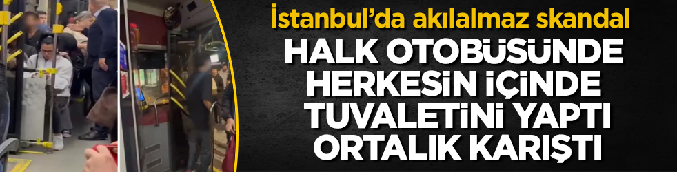 İstanbul’da akılalmaz skandal! Halk otobüsünde herkesin içinde tuvaletini yaptı, ortalık karıştı