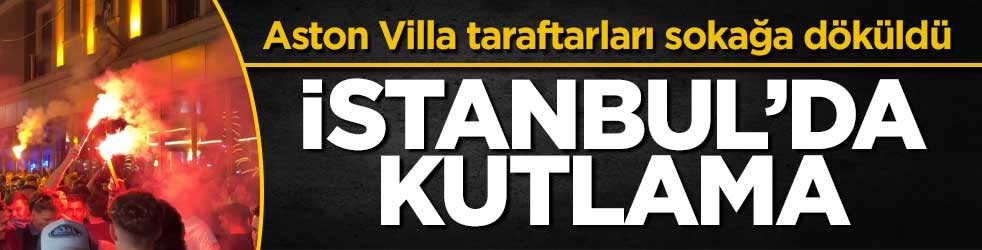 İstanbul'da Aston Villa taraftarları şampiyonluğu kutladı