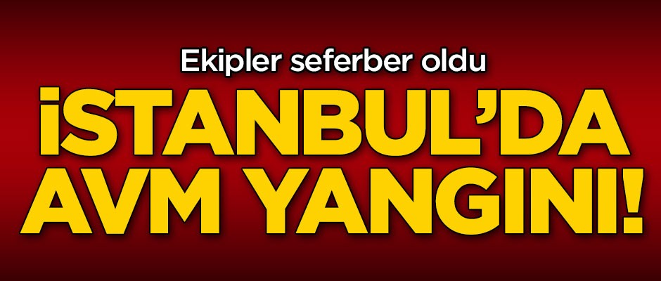 İstanbul'da AVM yangını! Ekipler seferber oldu