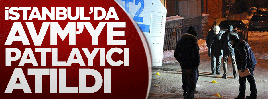 İstanbul'da AVM'ye patlayıcı atıldı