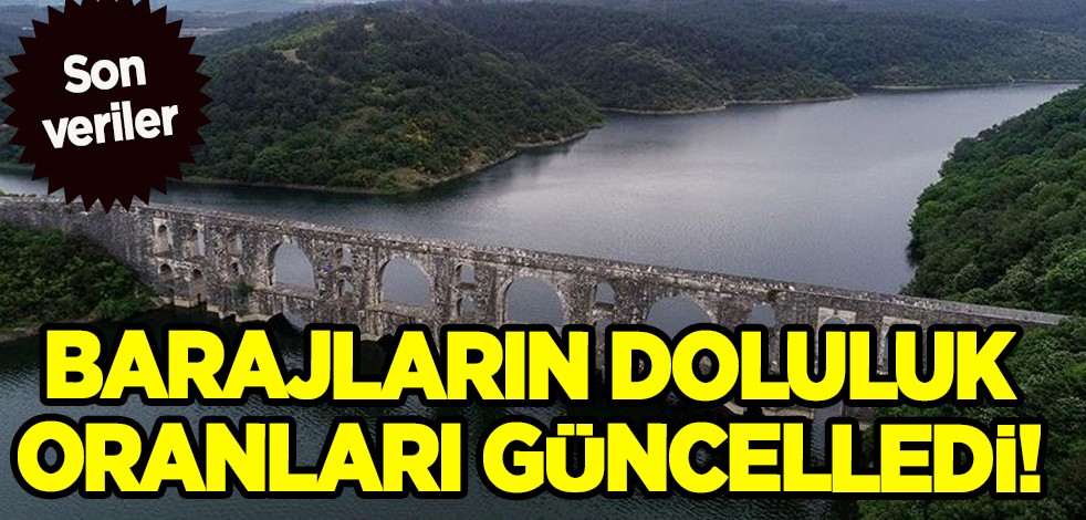 İstanbul'da barajların doluluk oranları güncelledi! İşte son gelen veriler
