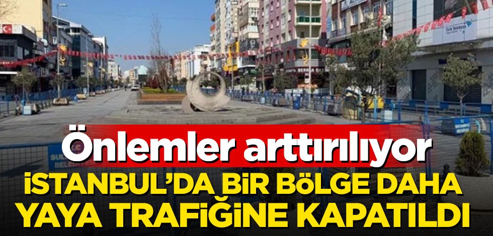 İstanbul'da bir bölge daha yaya trafiğine kapatıldı