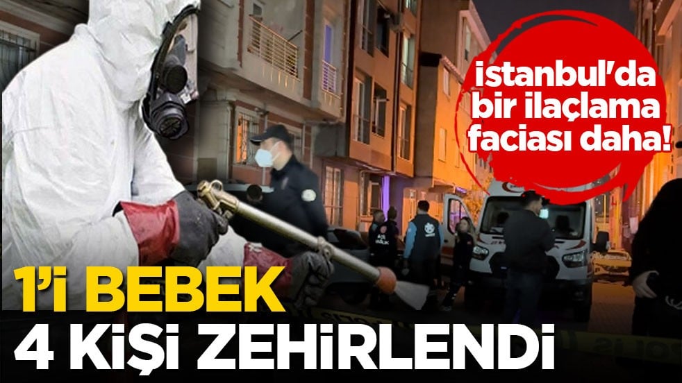 İstanbul'da bir ilaçlama faciası daha! 1’i bebek 4 kişi zehirlendi