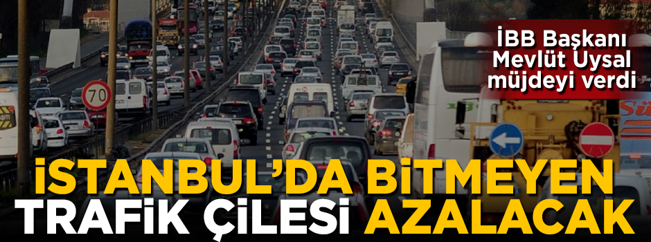 İstanbul'da bitmeyen trafik çilesi azalacak! Başkan Uysal müjdeledi