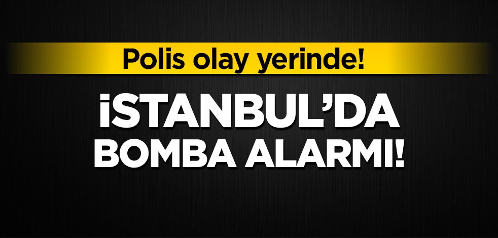 İstanbul'da bomba alarmı! Polis olay yerinde!
