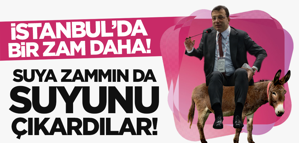 İstanbul'da bu kaçıncı zam! Suya zammın da suyunu çıkardılar