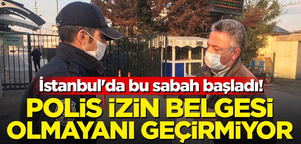 İstanbul'da bu sabah başladı! Polis izin belgesi olmayanı geçirmiyor