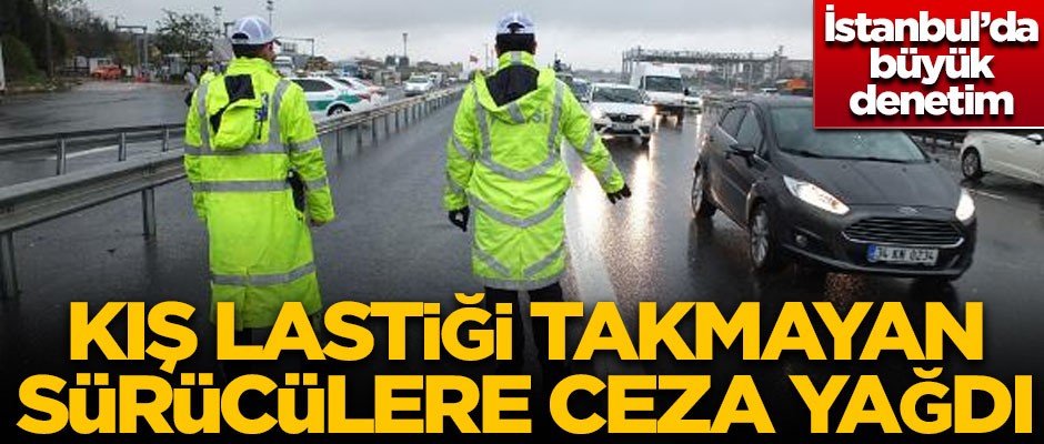 İstanbul'da büyük denetim! Kış lastiği takmayan sürücülere ceza yağdı