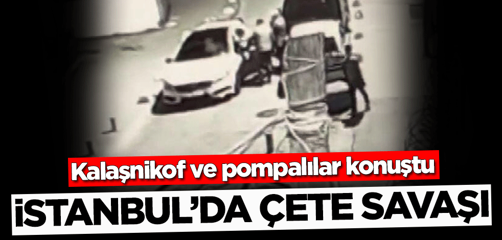 İstanbul'da çete savaşı! Kalaşnikof ve pompalılar konuştu
