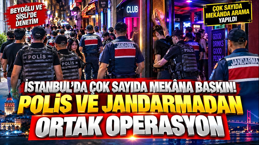 İstanbul'da çok sayıda mekâna baskın! Polis ve Jandarmadan ortak operasyon