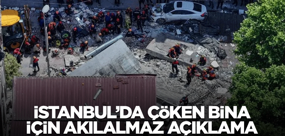 İstanbul'da çöken bina için akılalmaz açıklama