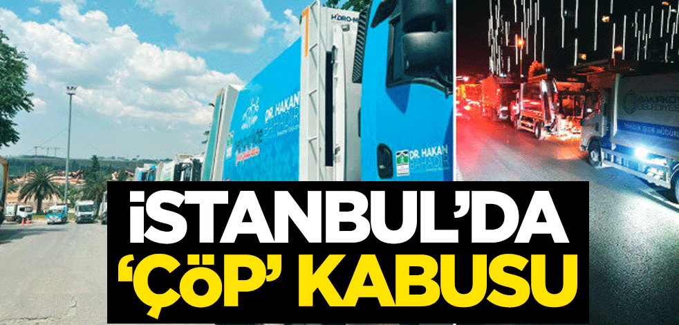 İstanbul’da ‘çöp’ kâbusu