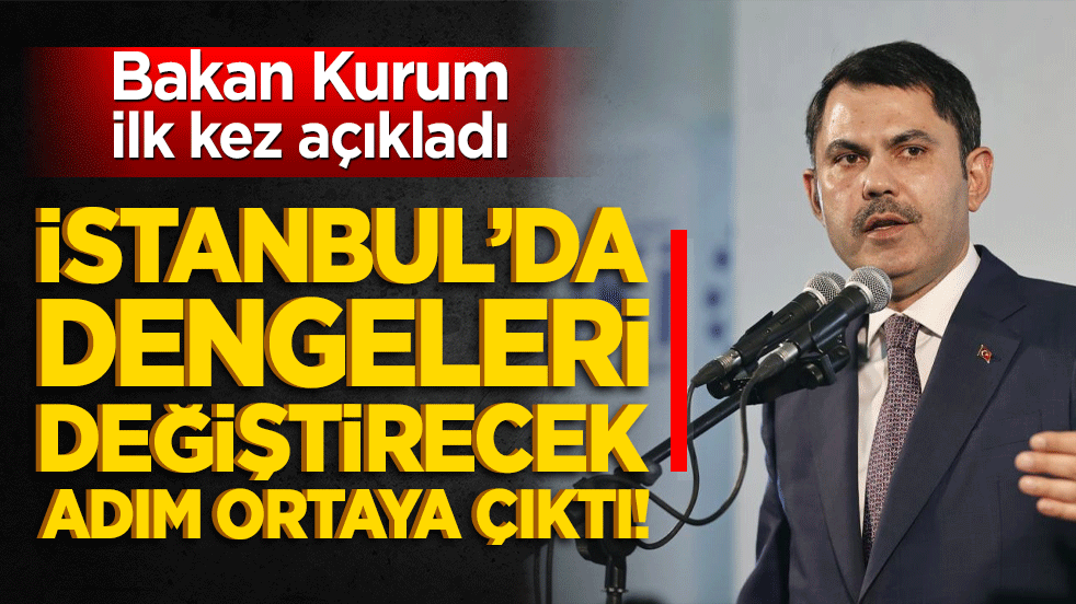 İstanbul’da dengeleri değiştirecek adım ortaya çıktı! Bakan Kurum ilk kez açıkladı