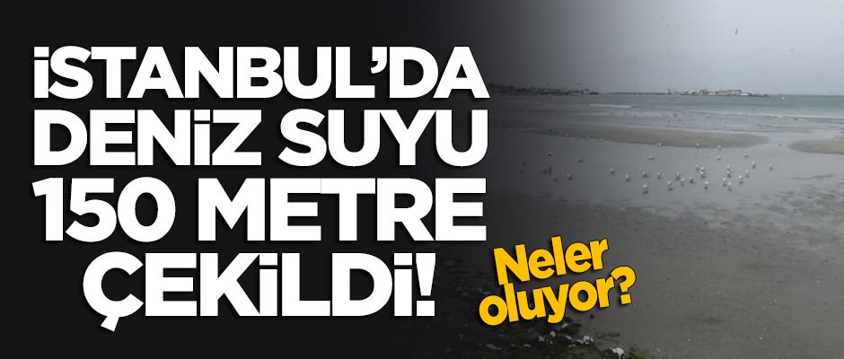 İstanbul'da deniz 150 metre çekildi!