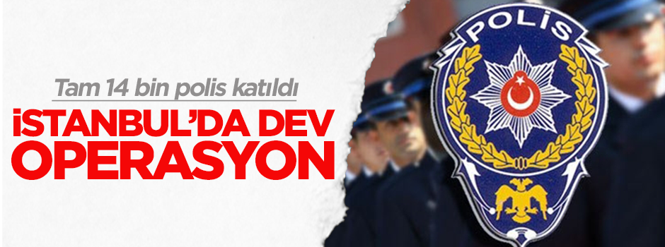 İstanbul'da dev operasyon