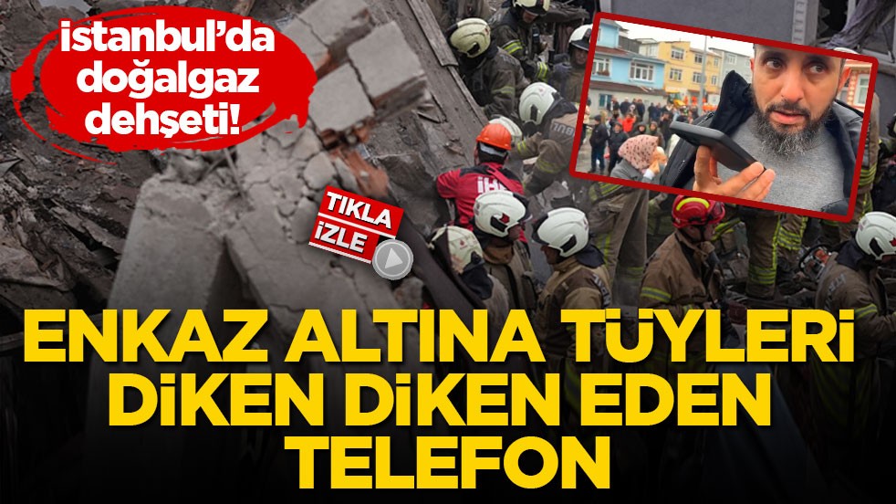 İstanbul’da doğalgaz dehşeti! Enkaz altına tüyleri diken diken eden telefon