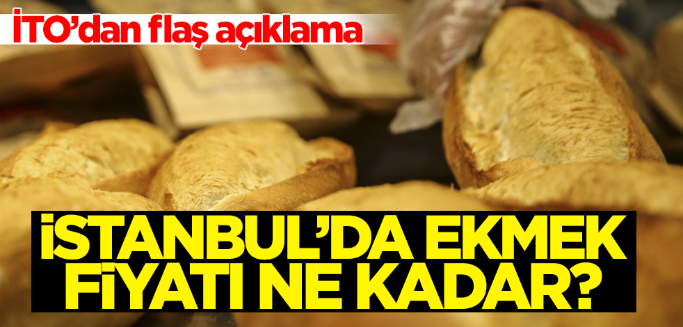 İstanbul'da ekmek fiyatı ne kadar? İTO'dan flaş açıklama