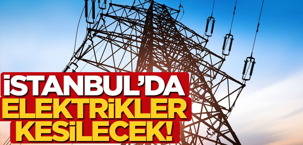 İstanbul'da elektrikler kesilecek!