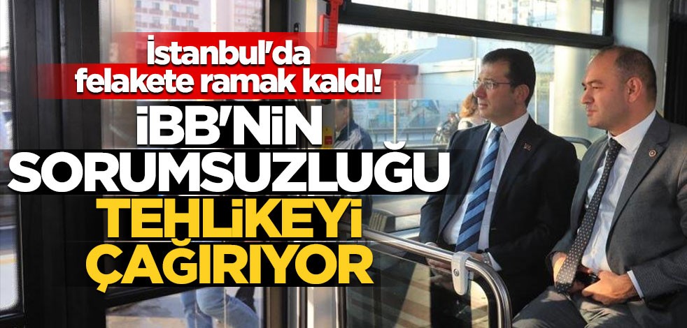 İstanbul'da felakete ramak kaldı! İBB'nin sorumsuzluğu tehlikeyi çağırıyor