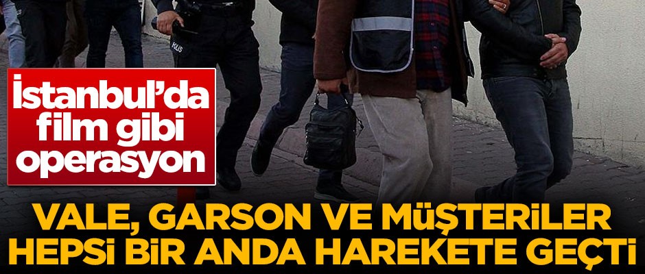 İstanbul'da film gibi operasyon! Vale, garson ve müşteriler...