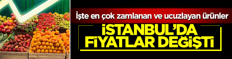İstanbul'da fiyatlar değişti: İşte en çok zamlanan ve ucuzlayan ürünler