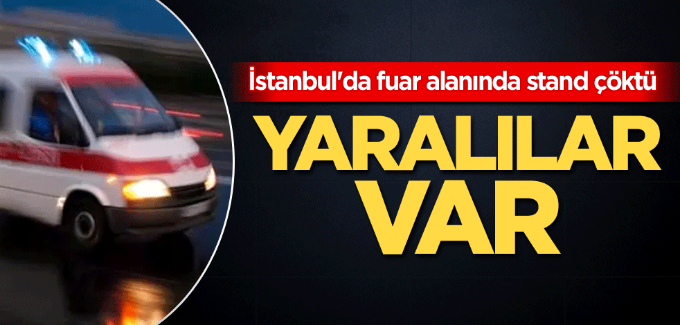 İstanbul'da fuar alanında stand çöktü! Yaralılar var