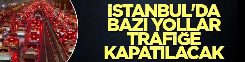İstanbul'da fuar nedeniyle bazı yollar trafiğe kapatılacak