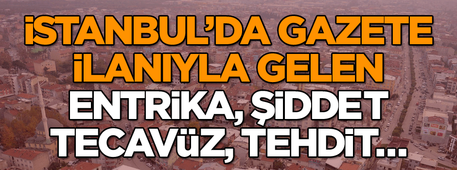 İstanbul’da gazete ilanıyla gelen entrika, şiddet, tecavüz, tehdit…