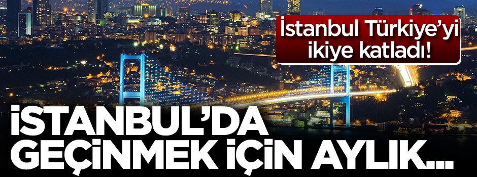 İstanbul’da geçinmek için asgari 2 bin 385 lira lazım