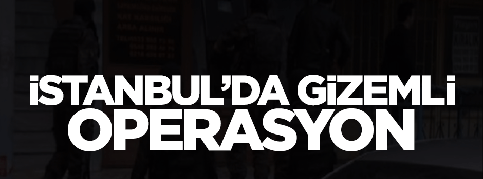 İstanbul'da gizemli operasyon