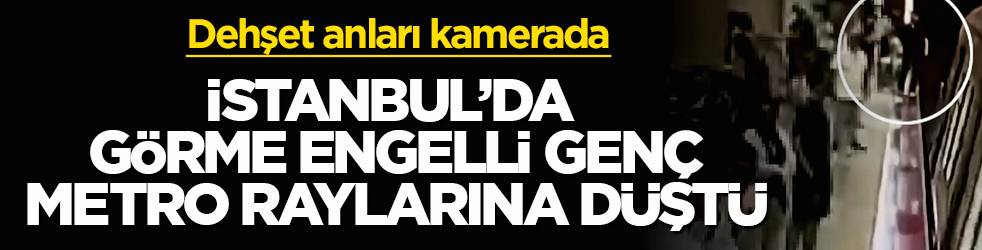 İstanbul’da görme engelli genç, metro raylarına düştü: Dehşet anları kamerada