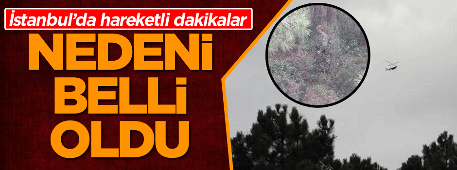 İstanbul’da hareketli dakikaların nedeni belli oldu