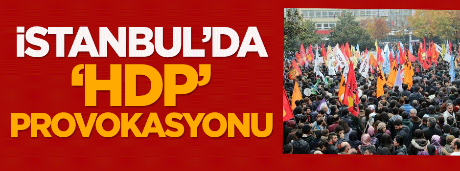İstanbul'da HDP provokasyonu