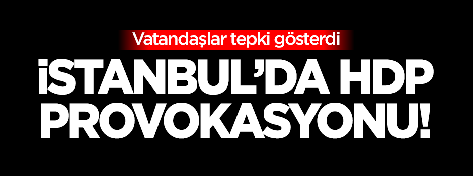 İstanbul'da HDP provokasyonu!