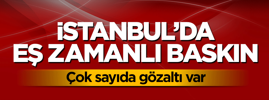 İstanbul'da helikopter destekli büyük operasyon! Gözaltılar var