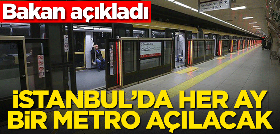 İstanbul'da her ay bir metro açılacak! Bakan açıkladı