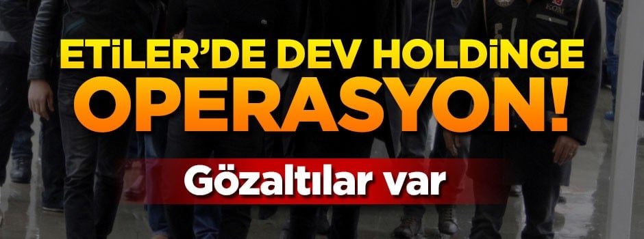 İstanbul'da holdinge operasyon: 11 kişiye gözaltı!