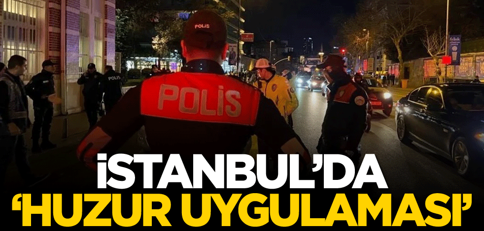 İstanbul'da 'Huzur Uygulaması'