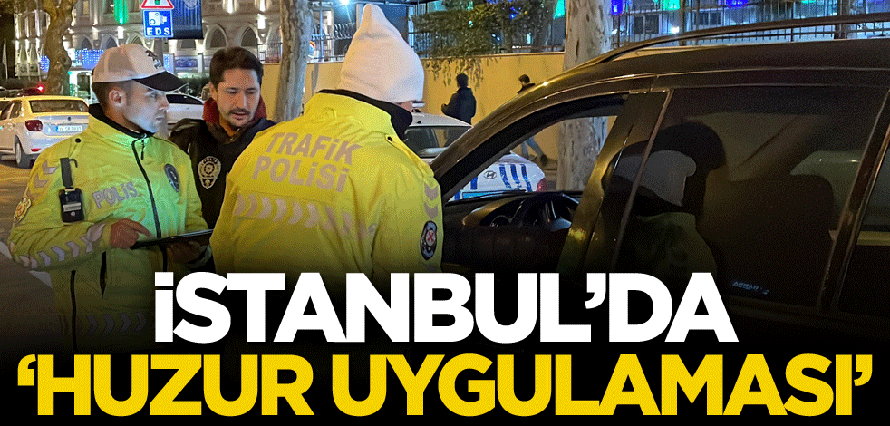 İstanbul'da 'huzur uygulaması'